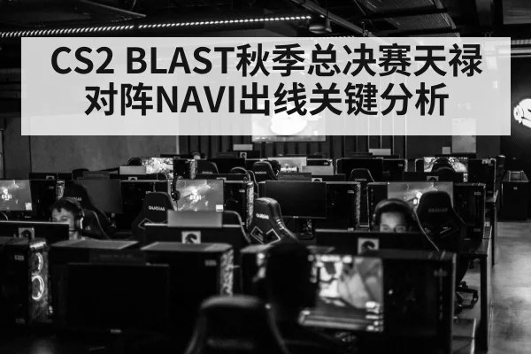 CS2 BLAST秋季总决赛天禄对阵NAVI出线关键分析 | aiyouxi